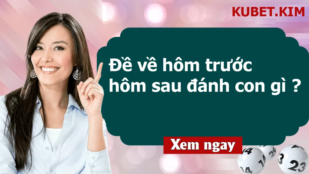 Đề về hôm trước hôm sau đánh con gì