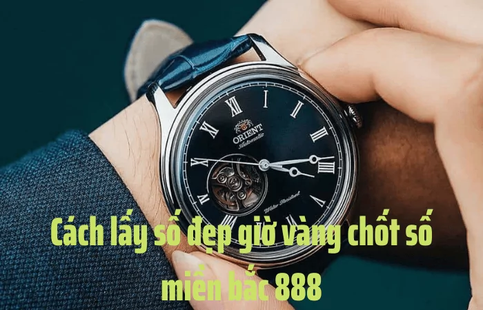 giờ vàng chốt số miền bắc 888