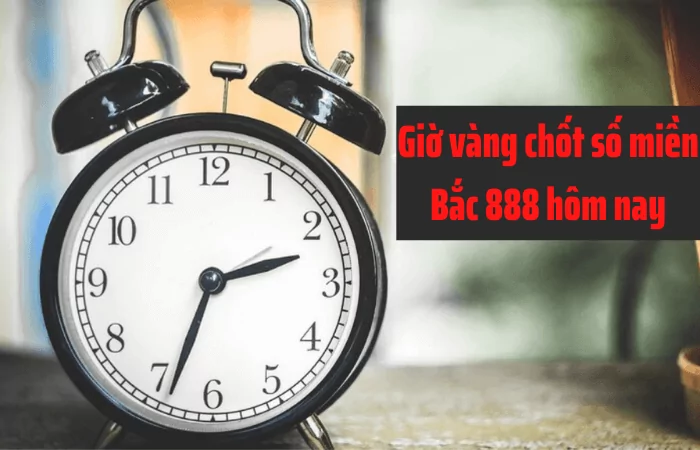 giờ vàng chốt số miền bắc 888